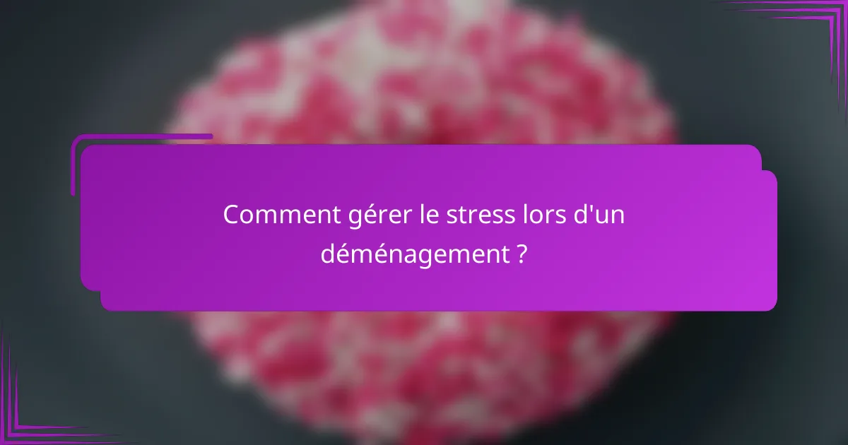 Comment gérer le stress lors d'un déménagement ?