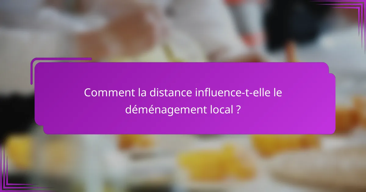 Comment la distance influence-t-elle le déménagement local ?