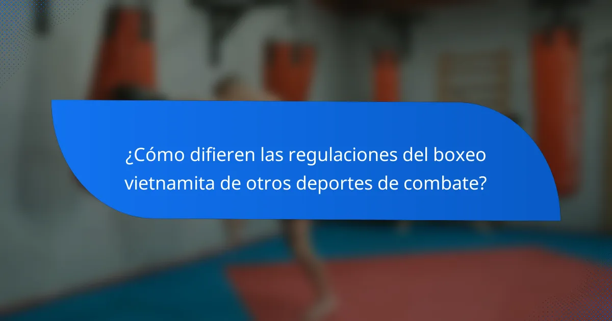 ¿Cómo difieren las regulaciones del boxeo vietnamita de otros deportes de combate?
