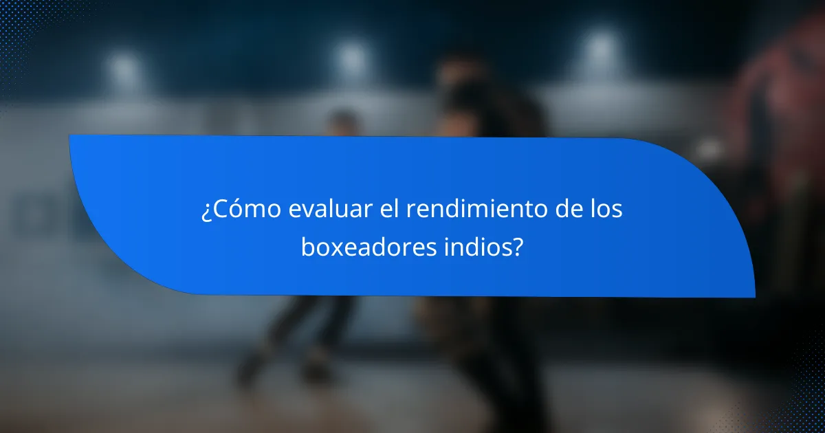 ¿Cómo evaluar el rendimiento de los boxeadores indios?