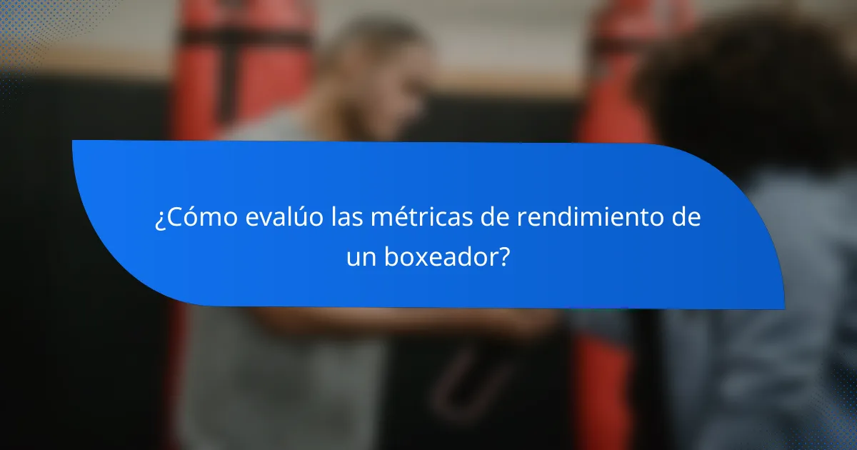 ¿Cómo evalúo las métricas de rendimiento de un boxeador?