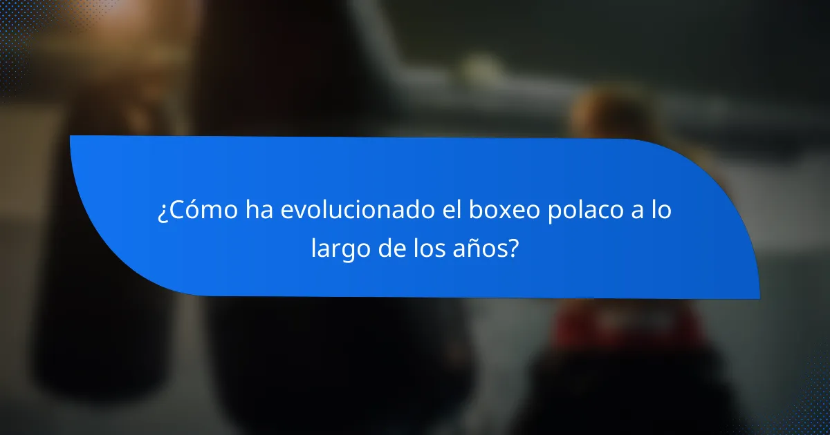 ¿Cómo ha evolucionado el boxeo polaco a lo largo de los años?