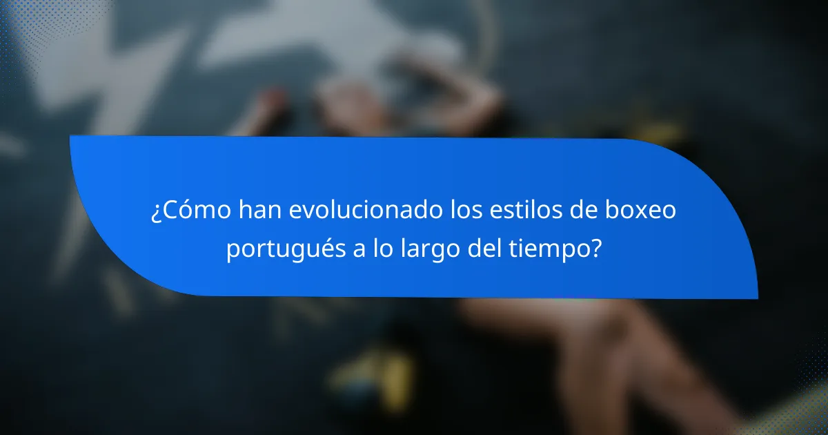 ¿Cómo han evolucionado los estilos de boxeo portugués a lo largo del tiempo?