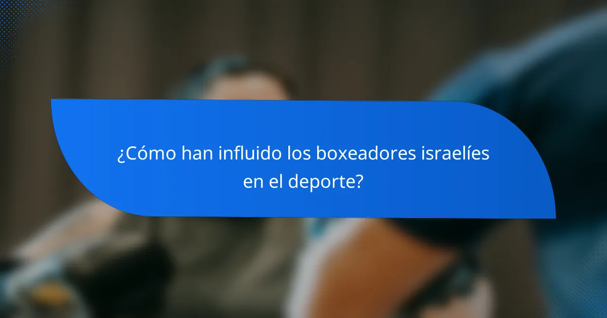 ¿Cómo han influido los boxeadores israelíes en el deporte?