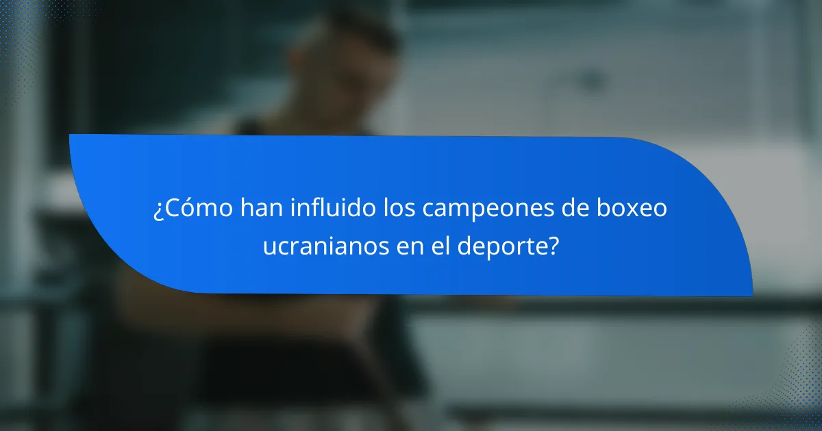 ¿Cómo han influido los campeones de boxeo ucranianos en el deporte?