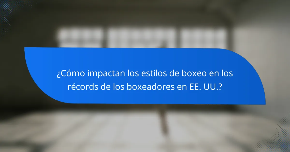 ¿Cómo impactan los estilos de boxeo en los récords de los boxeadores en EE. UU.?