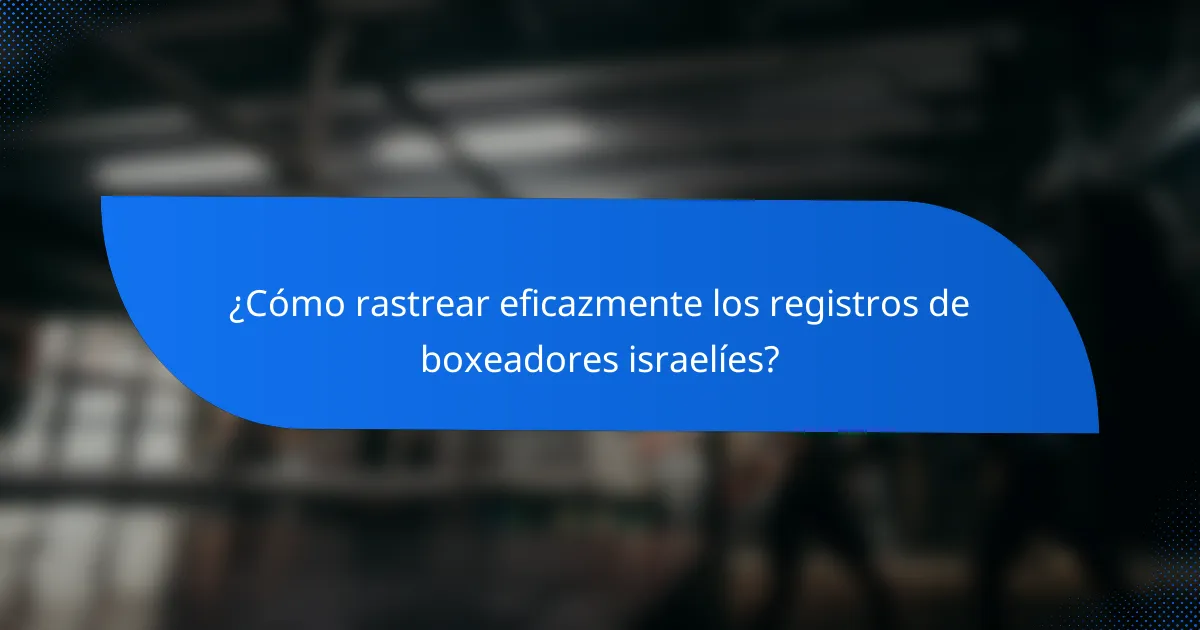 ¿Cómo rastrear eficazmente los registros de boxeadores israelíes?