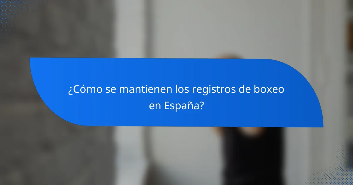 ¿Cómo se mantienen los registros de boxeo en España?