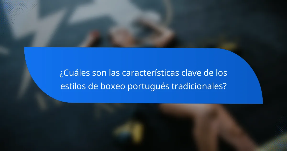 ¿Cuáles son las características clave de los estilos de boxeo portugués tradicionales?