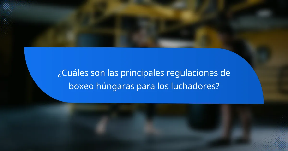 ¿Cuáles son las principales regulaciones de boxeo húngaras para los luchadores?