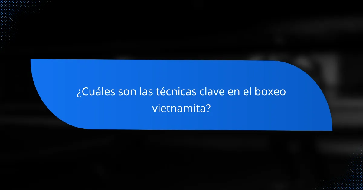 ¿Cuáles son las técnicas clave en el boxeo vietnamita?