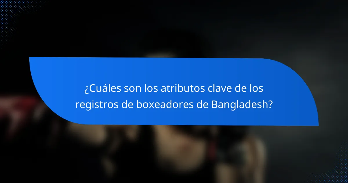 ¿Cuáles son los atributos clave de los registros de boxeadores de Bangladesh?