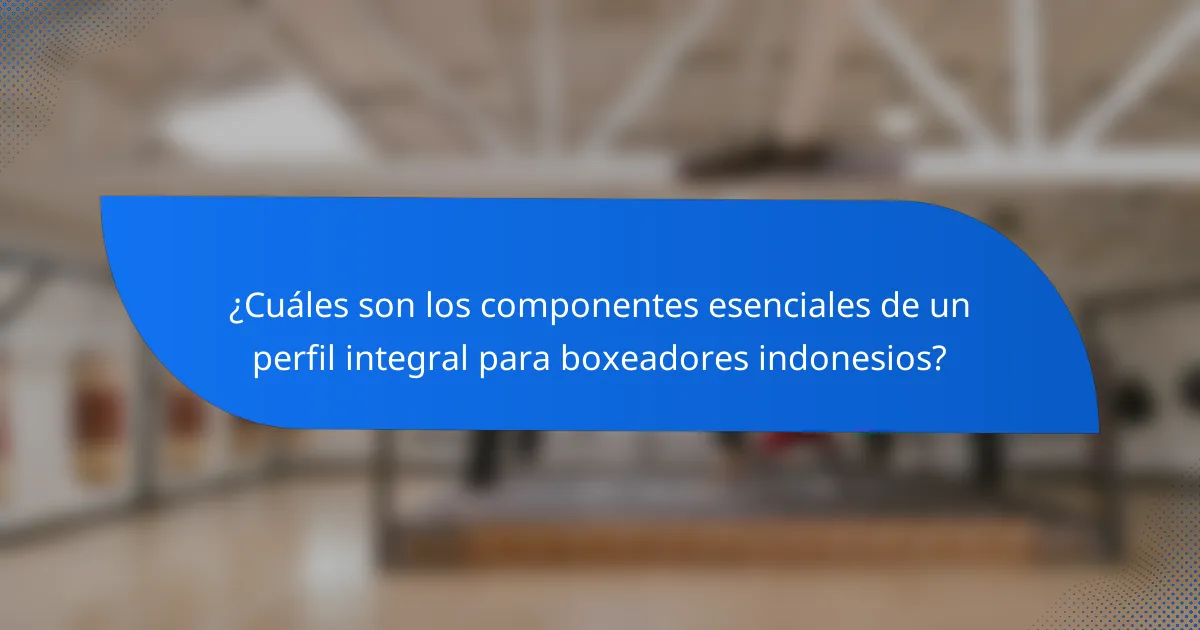 ¿Cuáles son los componentes esenciales de un perfil integral para boxeadores indonesios?