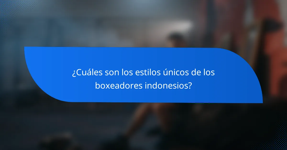 ¿Cuáles son los estilos únicos de los boxeadores indonesios?