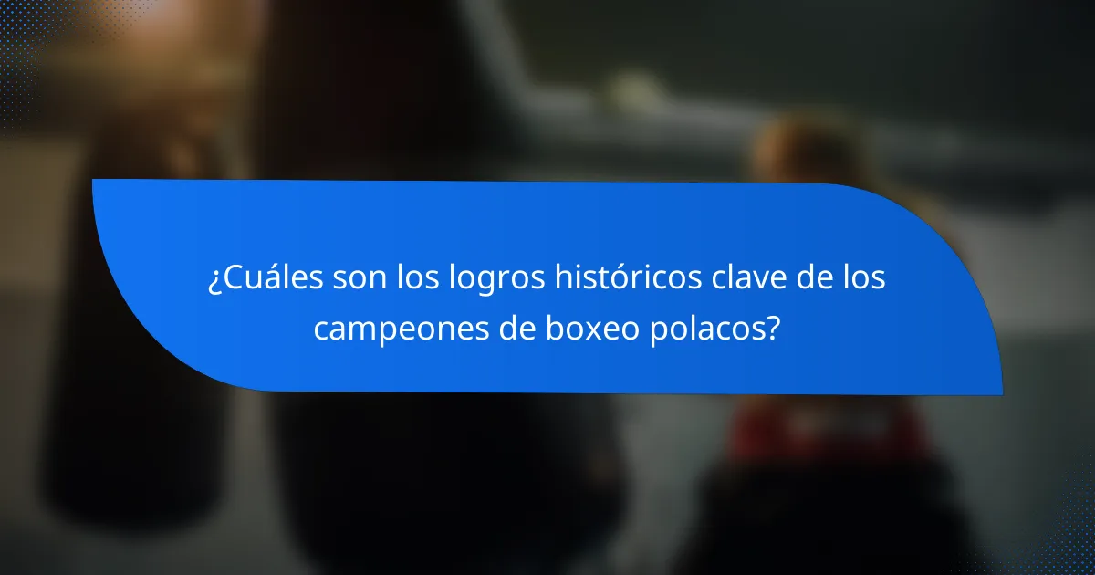 ¿Cuáles son los logros históricos clave de los campeones de boxeo polacos?