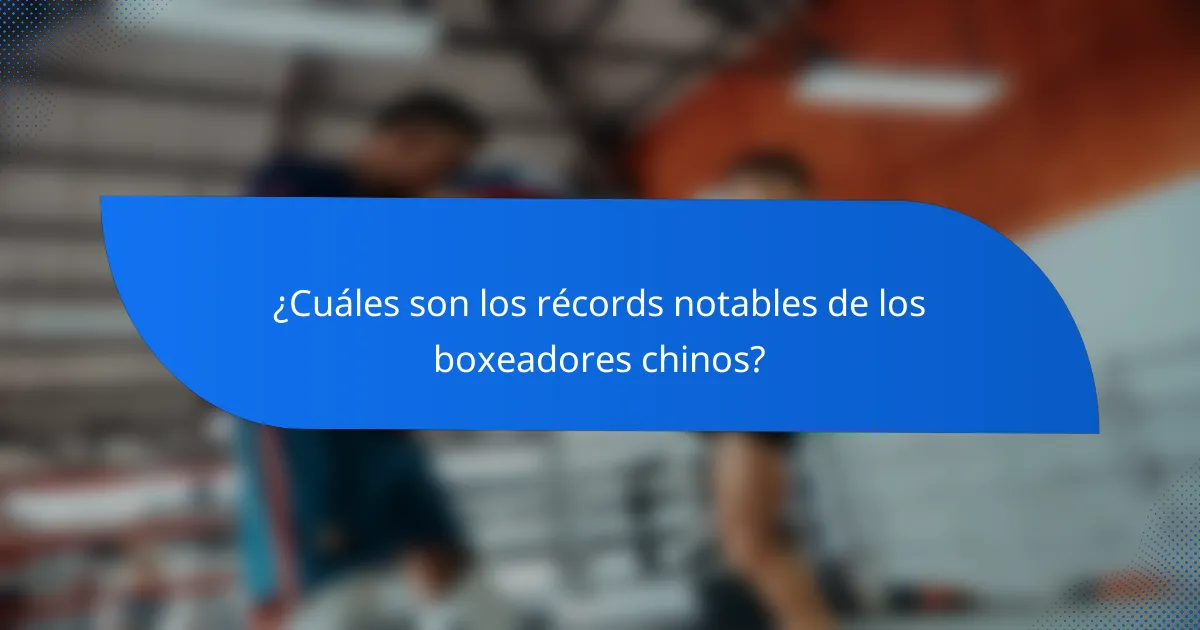¿Cuáles son los récords notables de los boxeadores chinos?