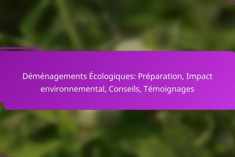 Déménagements Écologiques: Préparation, Impact environnemental, Conseils, Témoignages