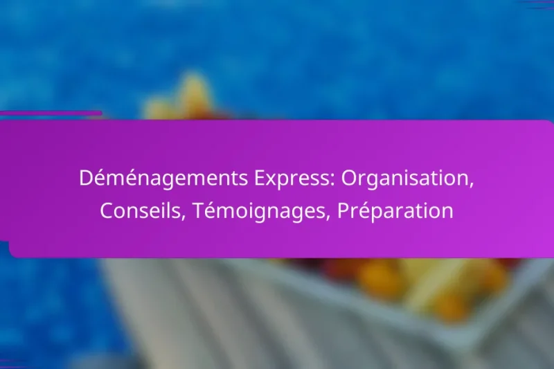 Déménagements Express: Organisation, Conseils, Témoignages, Préparation