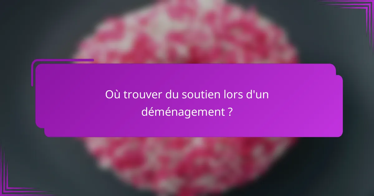 Où trouver du soutien lors d'un déménagement ?