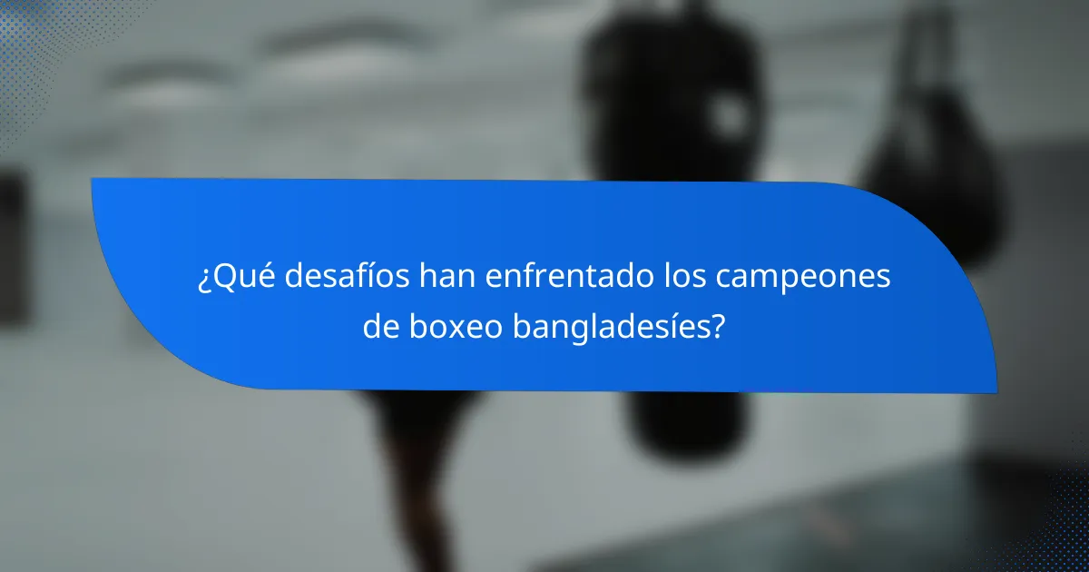 ¿Qué desafíos han enfrentado los campeones de boxeo bangladesíes?