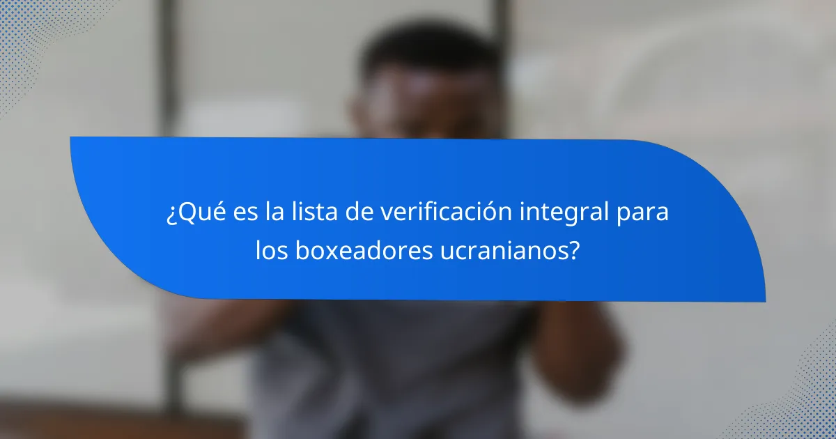 ¿Qué es la lista de verificación integral para los boxeadores ucranianos?