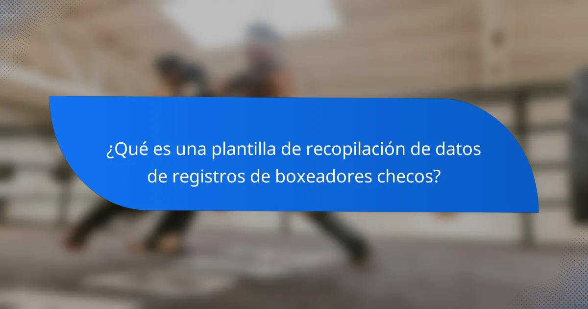 ¿Qué es una plantilla de recopilación de datos de registros de boxeadores checos?