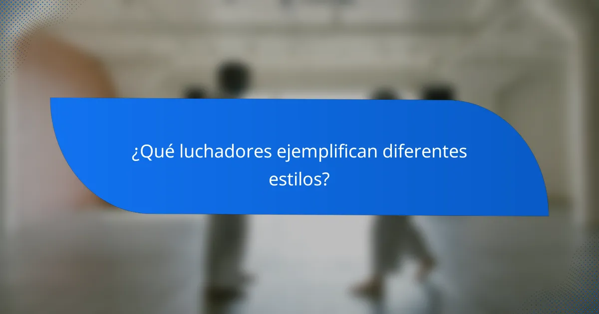 ¿Qué luchadores ejemplifican diferentes estilos?