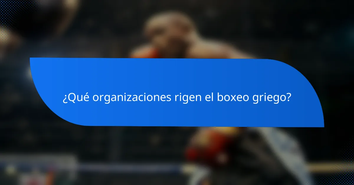 ¿Qué organizaciones rigen el boxeo griego?