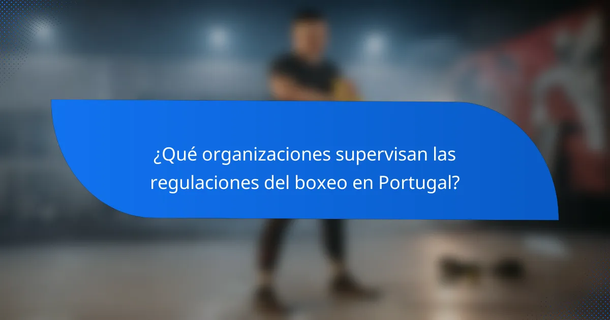 ¿Qué organizaciones supervisan las regulaciones del boxeo en Portugal?