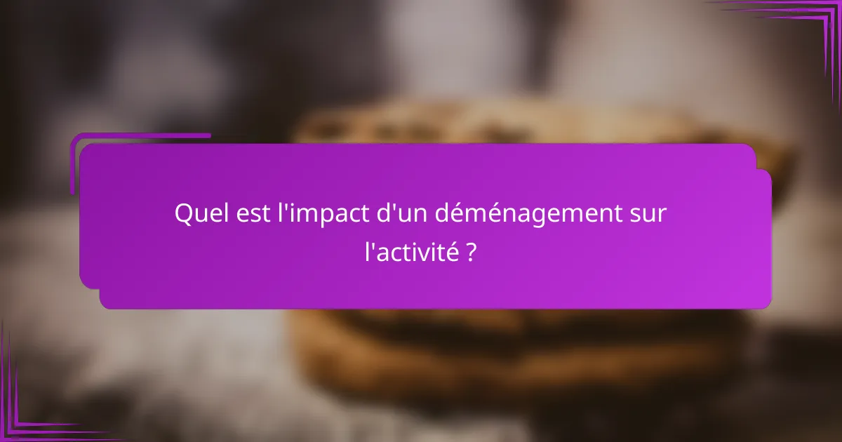 Quel est l'impact d'un déménagement sur l'activité ?