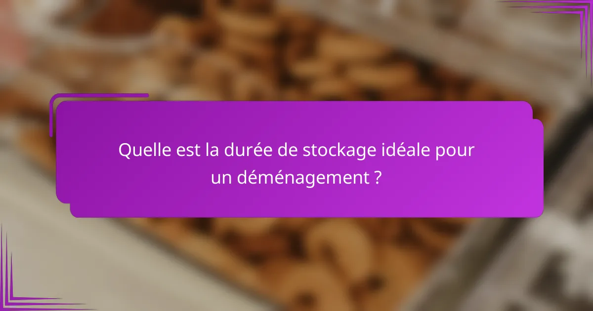 Quelle est la durée de stockage idéale pour un déménagement ?