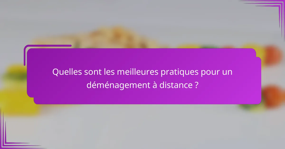 Quelles sont les meilleures pratiques pour un déménagement à distance ?