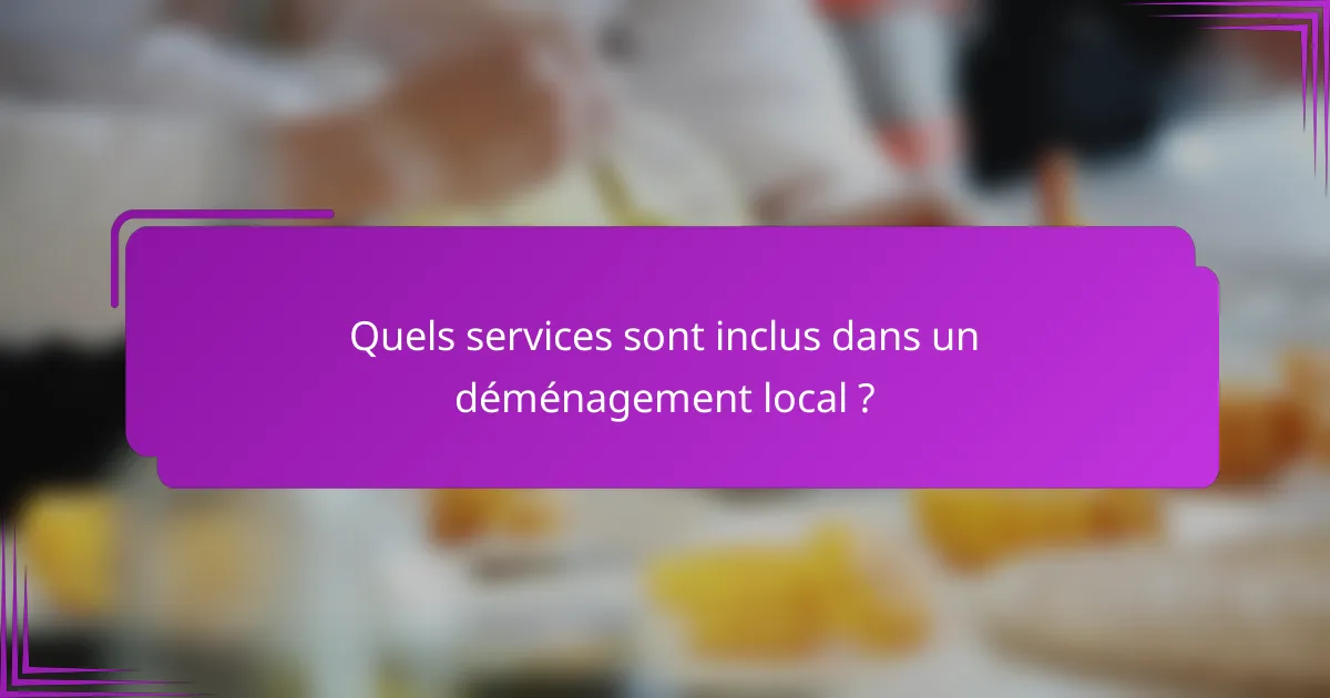 Quels services sont inclus dans un déménagement local ?