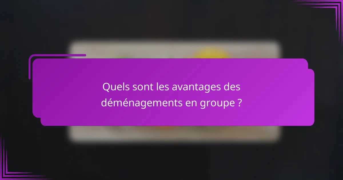 Quels sont les avantages des déménagements en groupe ?