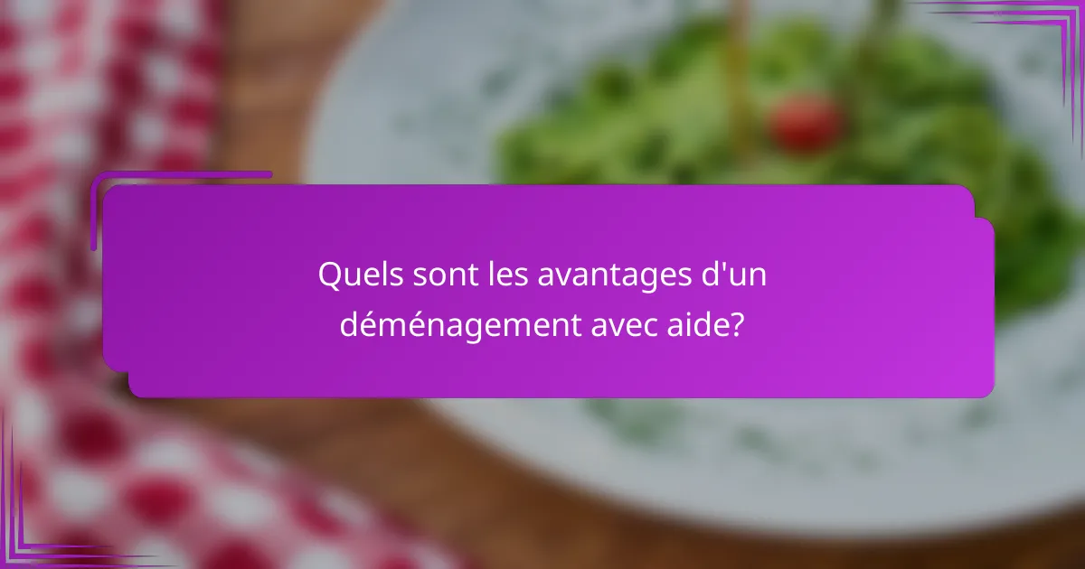 Quels sont les avantages d'un déménagement avec aide?