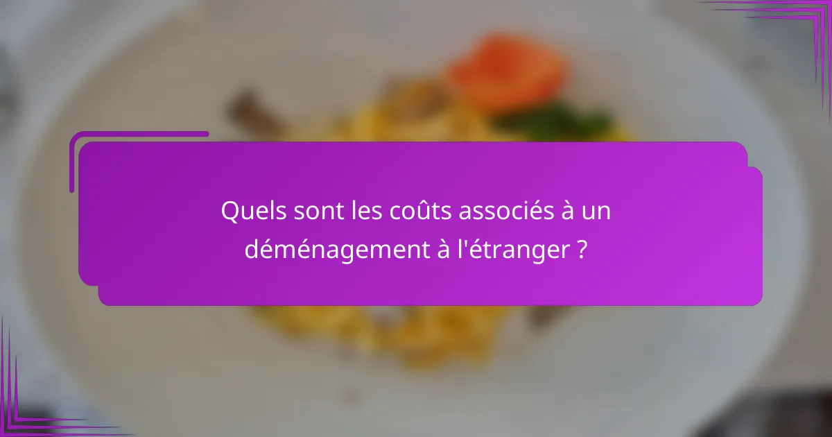 Quels sont les coûts associés à un déménagement à l'étranger ?