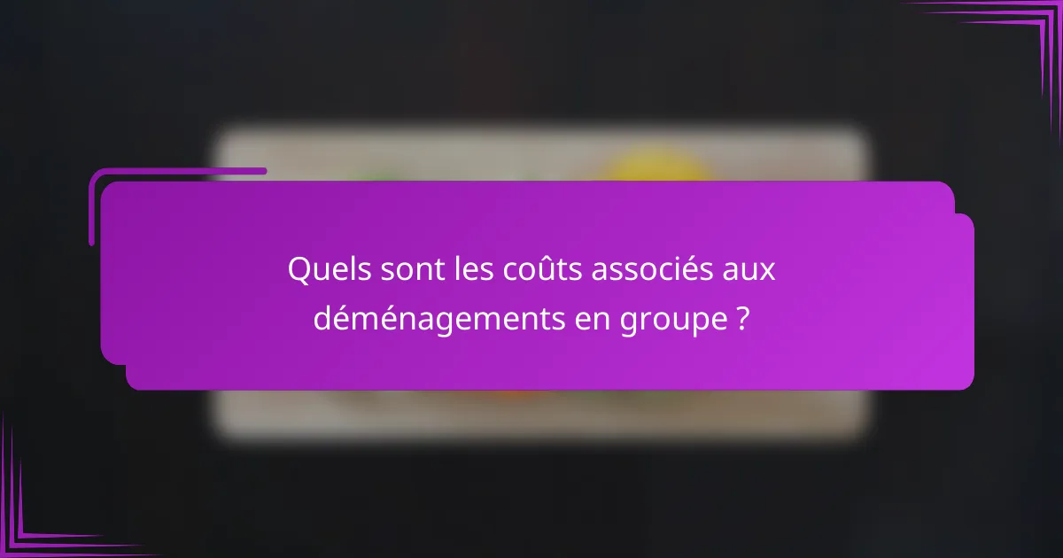 Quels sont les coûts associés aux déménagements en groupe ?