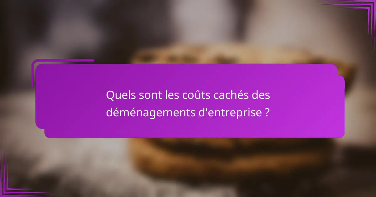 Quels sont les coûts cachés des déménagements d'entreprise ?