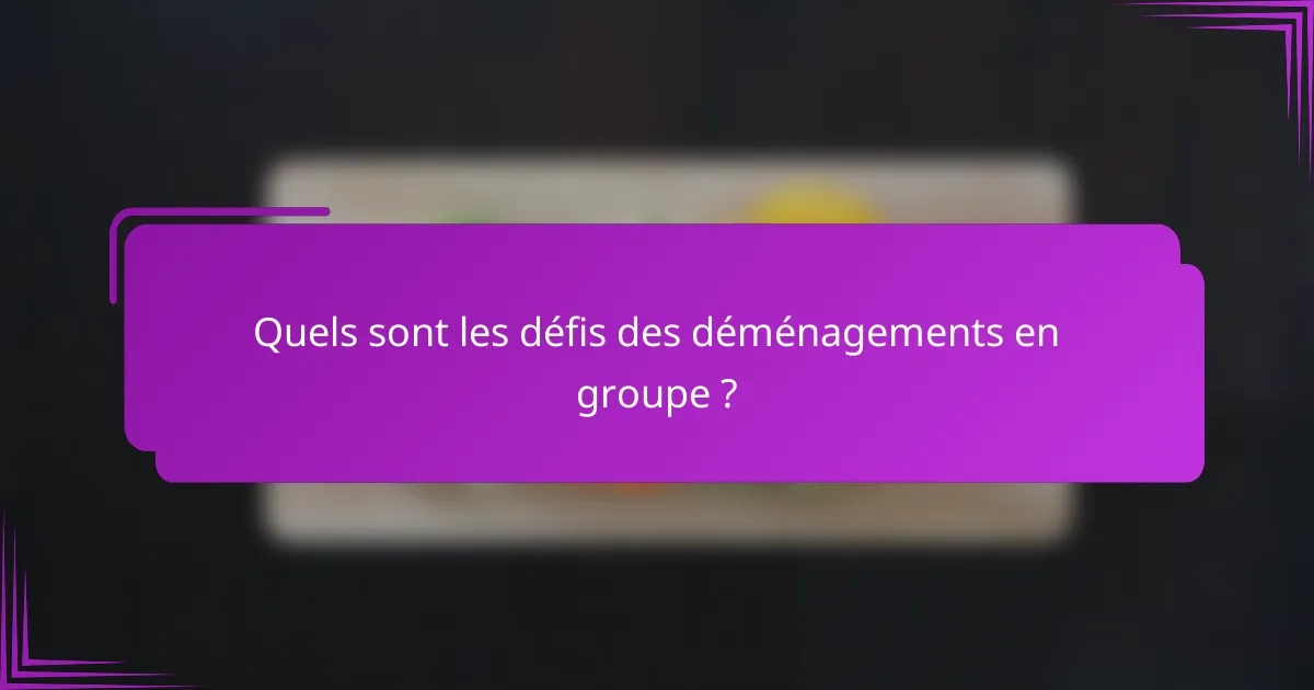 Quels sont les défis des déménagements en groupe ?