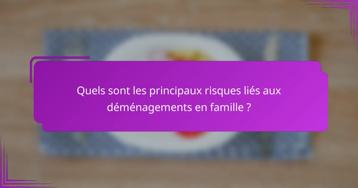 Quels sont les principaux risques liés aux déménagements en famille ?