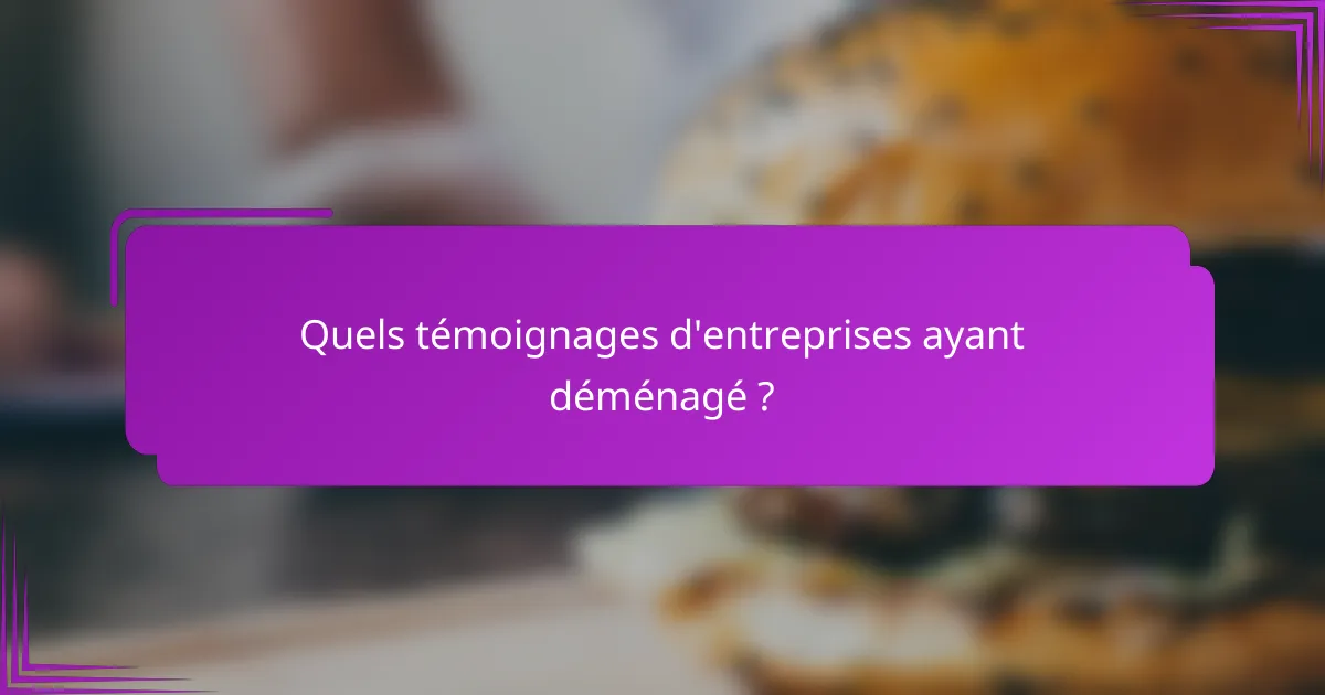 Quels témoignages d'entreprises ayant déménagé ?