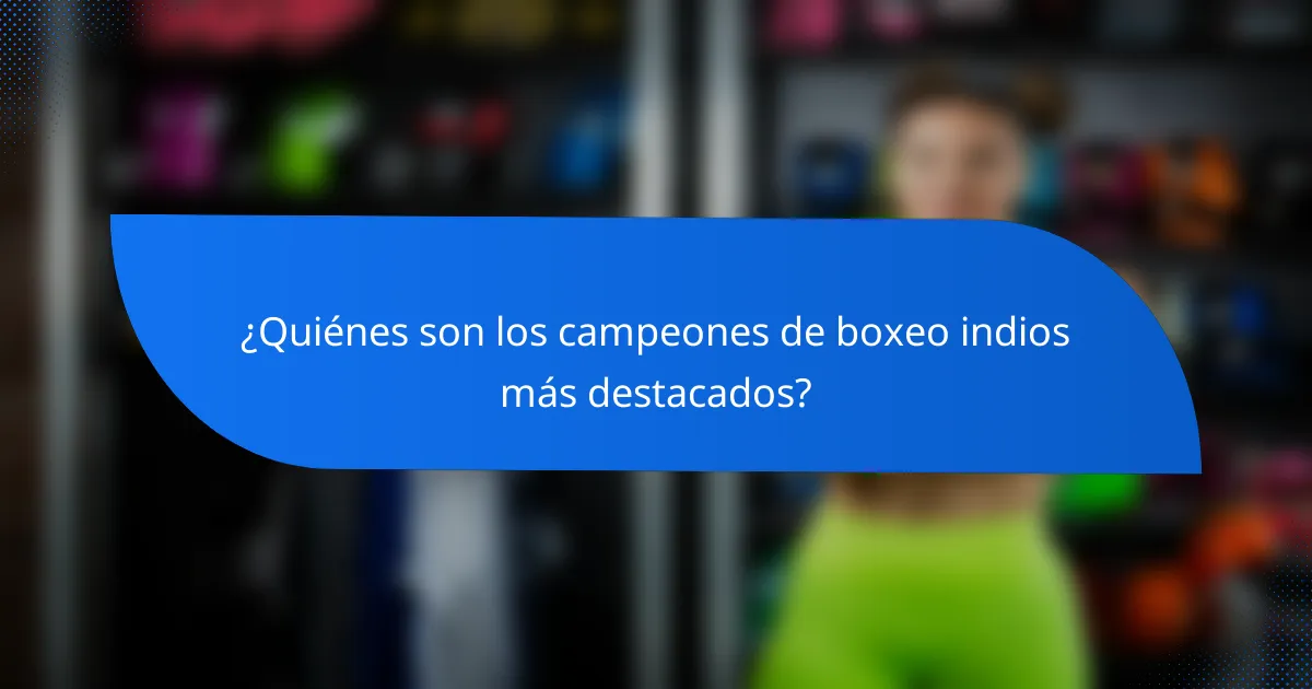 ¿Quiénes son los campeones de boxeo indios más destacados?