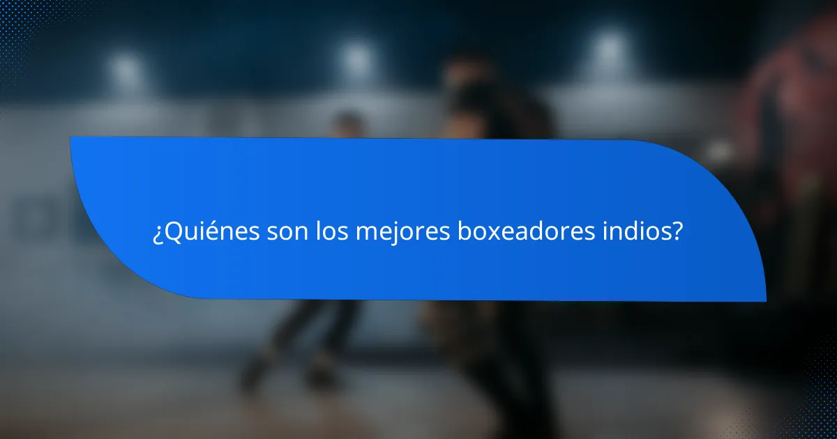 ¿Quiénes son los mejores boxeadores indios?