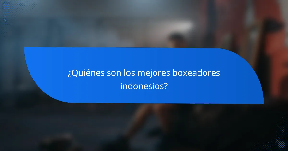 ¿Quiénes son los mejores boxeadores indonesios?