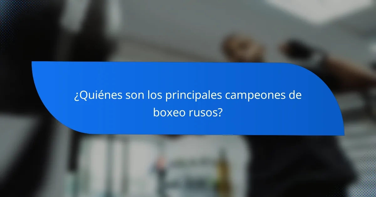 ¿Quiénes son los principales campeones de boxeo rusos?